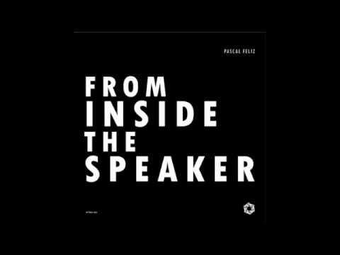 Pascal Feliz ‎– From Inside The Speaker (Part 1)
