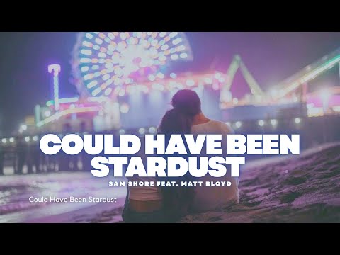 Could Have Been Stardust - Sam Shore feat. Matt Bloyd