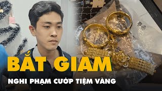 Nghi phạm cướp tiệm vàng ở Phan Thiết bị bắt sau 24 giờ lẩn trốn