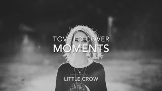 Moments - Tove Lo (Cover by LITTLE CROW)