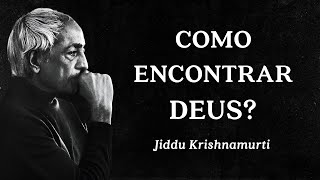 Jiddu Krishnamurti - Como Encontrar Deus?