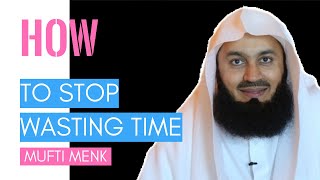 How to stop wasting time in islam I Mufti Menk 2019