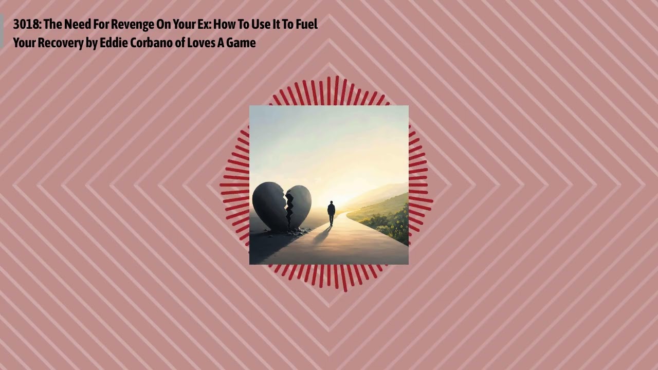 3018: The Need For Revenge On Your Ex: How To Use It To Fuel Your Recovery by Eddie Corbano of...