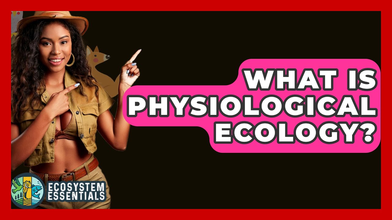 What Is Physiological Ecology? - Ecosystem Essentials