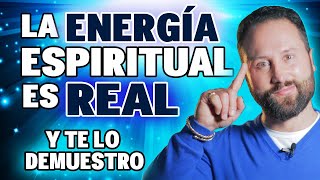Te DEMUESTRO que la ENERGÍA ESPIRITUAL es REAL