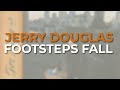 Jerry Douglas - Footsteps Fall (Official Audio)