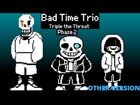 OTHER VERSION BAD TIME TRIO PHASE 2 COMPLETE !