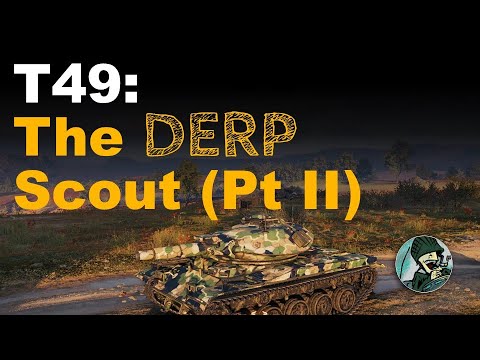 T49: The Derp Scout (Part 2) || World of Tanks
