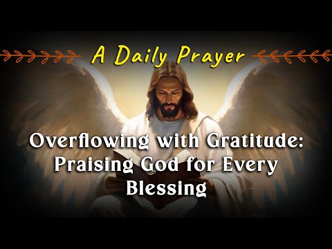 Overflowing with Gratitude: Praising God for Every Blessing 🙏✨
