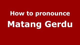 How to pronounce Matang Gerdu