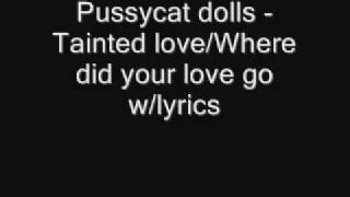 Pussycat Dolls - Tainted Love/Where did your love go.