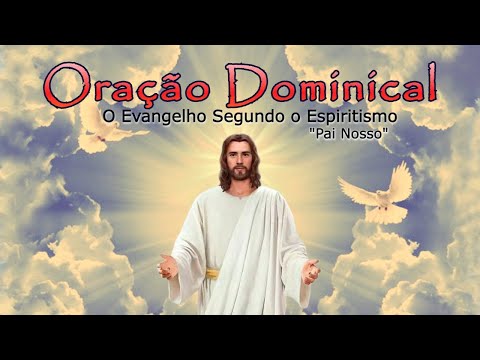 ORAÇÃO DOMINICAL _ PAI NOSSO - DE O EVANGELHO SEGUNDO O ESPIRITISMO
