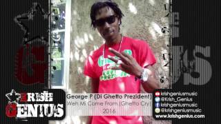 George P (Di Ghetto Prezident) - Weh Mi Come From (Ghetto Cry) December 2016