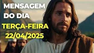 MENSAGEM DO DIA - 22/04/2025 - TERÇA-FEIRA