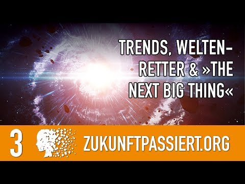 3. Von Trends, Weltenrettern und »the next big thing« Teil 3 - ZUKUNFT PASSIERT - Markus Witte
