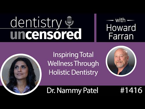 1416 Inspiring Total Wellness Through Holistic Dentistry with Dr. Nammy Patel : Dentistry Uncensored
