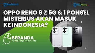 Oppo Reno 8 Z 5G dan 1 Ponsel Misterius akan Segera Masuk ke Indonesia, Ini Bocoran Spesifikasinya