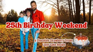 25th BIRTHDAY WEEKEND VLOG & Chocolate Strawberry Cream Layer Cake Recipe