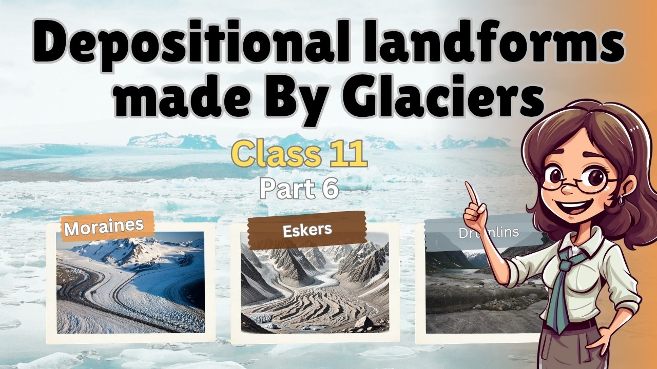Depositional Landforms made by glaciers - Landforms and Their Evolution | Class 11 Geography | NCERT