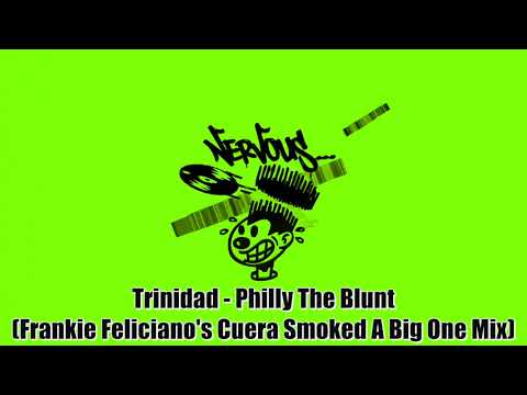 Trinidad - Philly The Blunt (Frankie Feliciano's Cuera Smoked A Big One Mix)