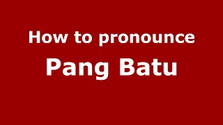 How to pronounce Pang Batu