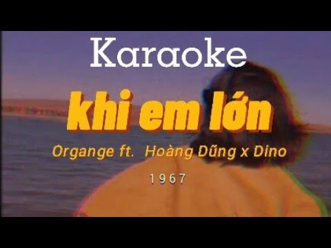 KARAOKE | Khi Em Lớn - Orange ft. Hoàng Dũng x Dino「Lo - Fi Version by 1 9 6 7」/ Audio Lyrics