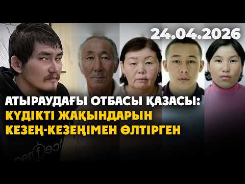 Атыраудағы отбасы қазасы: күдікті жақындарын кезең-кезеңімен өлтірген | 24.04.2026
