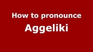 How to pronounce Aggeliki