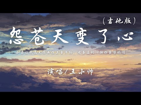 王小帅 - 怨苍天变了心 (吉他版) 『如果让我遇见你，而你正当年轻，用最真的心，换你最深的情。』【动态歌词】抖音