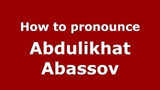 How to pronounce Abdulikhat Abassov