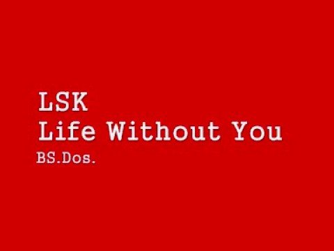 LSK ~ Life Without You