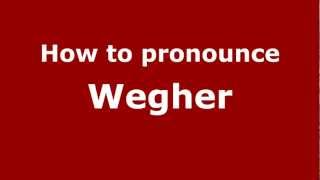 How to pronounce Wegher
