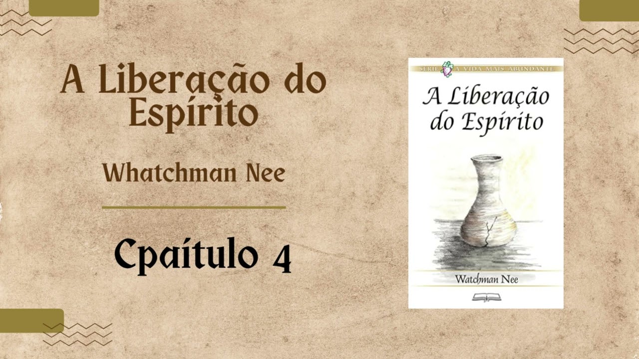 A LIBERAÇÃO DO ESPÍRITO - CAP 4 WATCHMAN NEE