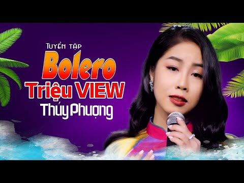 TOP Tuyệt Phẩm Bolero Triệu VIEW - THUÝ PHƯỢNG || Nhạc Xưa Để Đời.