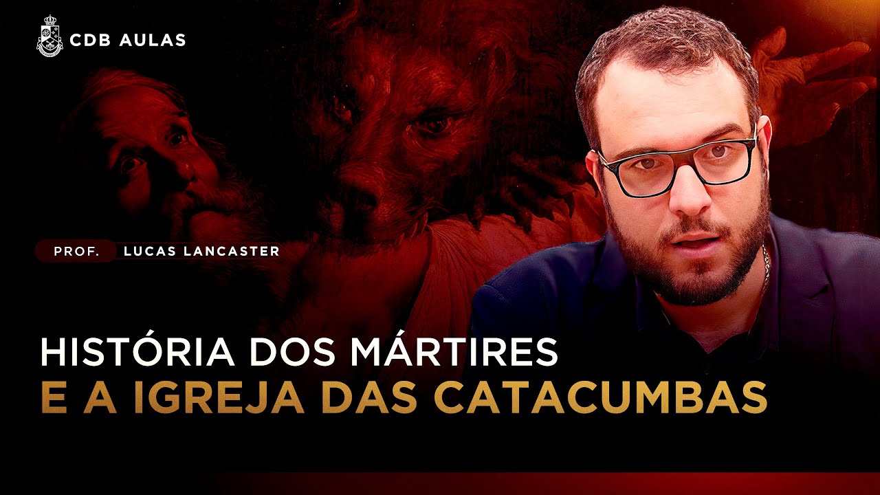 Os Mártires e a Igreja das Catacumbas - Prof. Lucas Lancaster