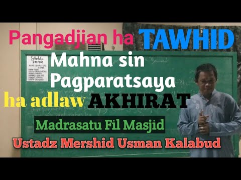 Pangadjian ha TAWHID ( Mahna sin Pagparatsaya ha Adlaw AKHIRAT ) Ustadz Mershid Usman Kalabud