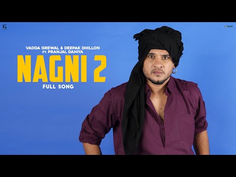 Nagni 2 - Vadda Grewal, Deepak Dhillon Ft. Pranjal Dhaiya (Full Song) Punjabi Song - Geet MP3