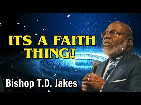 Its a Faith Thing! - Bishop T.D. Jakes