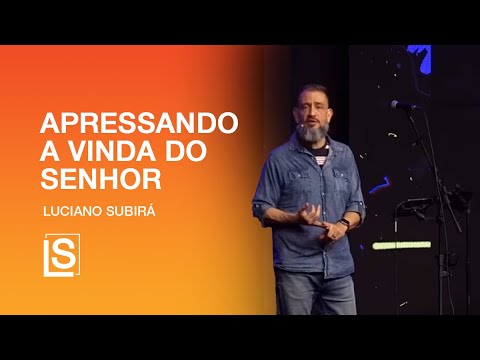 Luciano Subirá | APRESSANDO A VINDA DO SENHOR