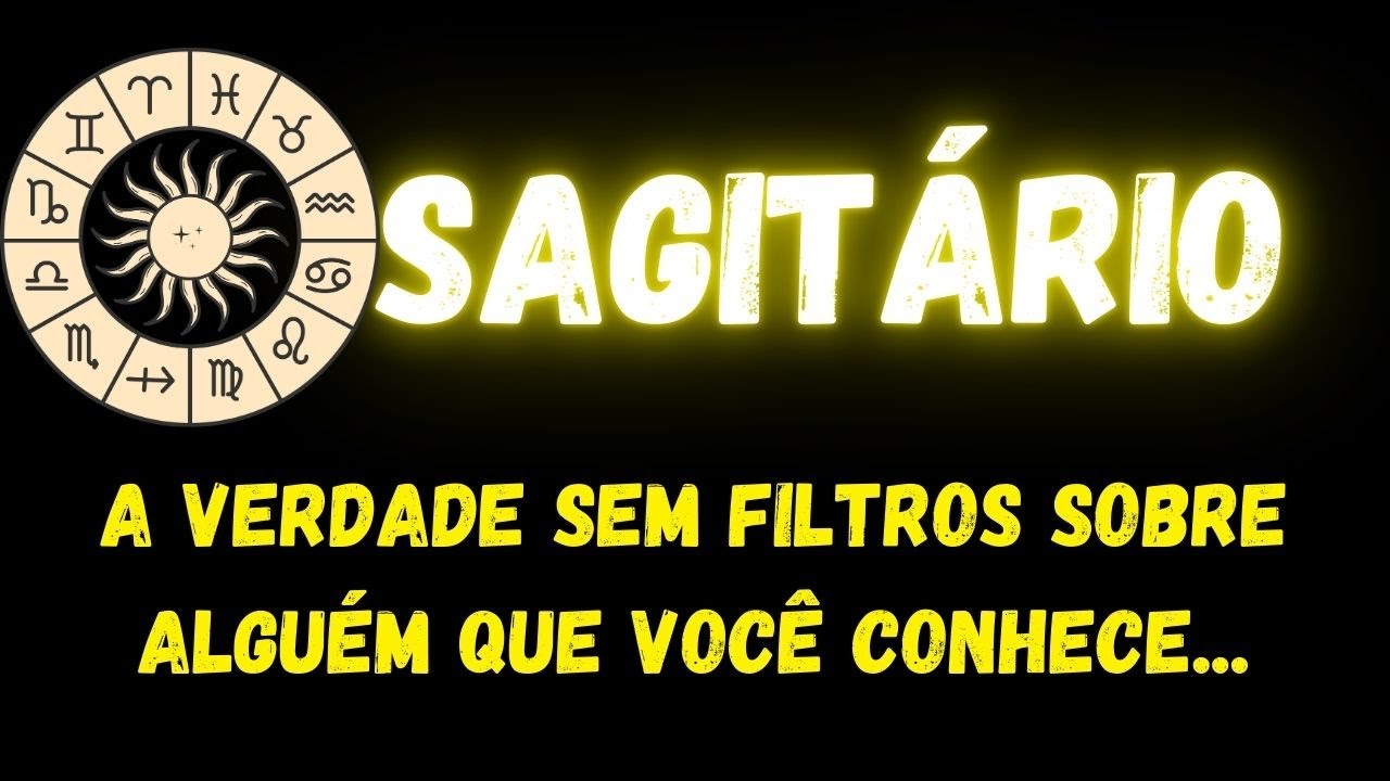 ♐️SAGITÁRIO🧐A VERDADE SEM FILTROS SOBRE ALGUÉM QUE VOCÊ CONHECE...