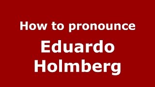 How to pronounce Eduardo Holmberg