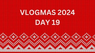 Vlogmas 2024 | Day 19 | December 19th 2024