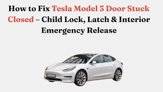 How to Fix Tesla Model 3 Door Stuck Closed – Child Lock, Latch & Interior Emergency Release