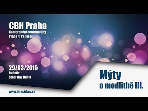 2015/03/29 CBH - Mýty o modlitbě III - Stanislav Bubik