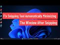 Fix Snipping Tool Automatically Minimizing The Window After Snipped