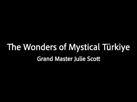 The Wonders of Mystical Türkiye - Grand Master Julie Scott