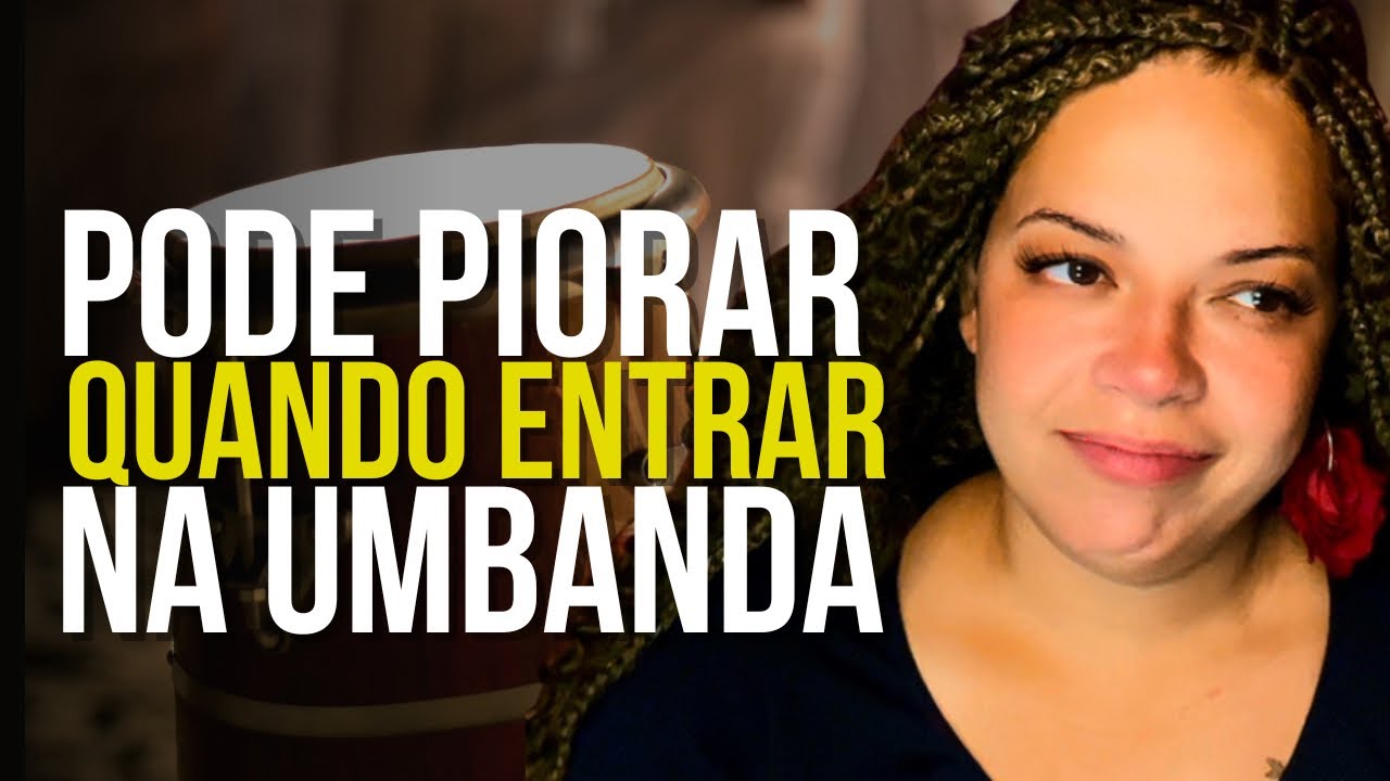 Coisas que pioram quando se entra na Umbanda