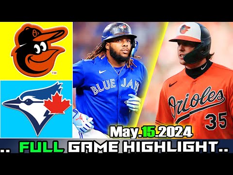 Toronto Blue Jays vs Baltimore Orioles (05/15/24) FULL GAME Highlights  | MLB Season 2024