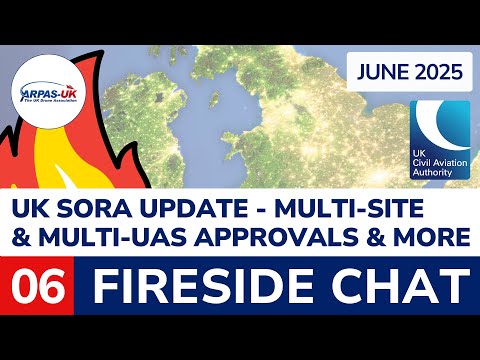 Fireside Chat 06 | UK SORA Update - Multi-Site & Multi-UAS Approvals & More