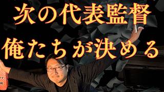 次の代表監督を俺たちが決めよう！！